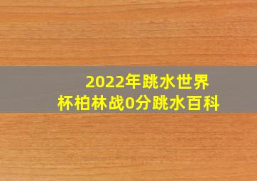 2022年跳水世界杯柏林战0分跳水百科