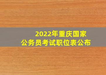 2022年重庆国家公务员考试职位表公布