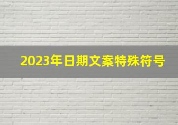 2023年日期文案特殊符号