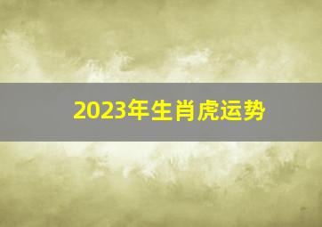 2023年生肖虎运势