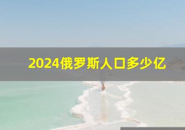 2024俄罗斯人口多少亿