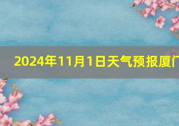 2024年11月1日天气预报厦门