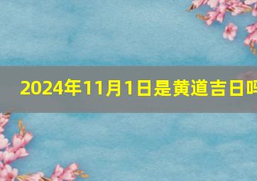 2024年11月1日是黄道吉日吗