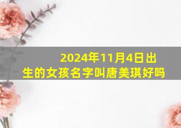 2024年11月4日出生的女孩名字叫唐美琪好吗