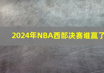 2024年NBA西部决赛谁赢了