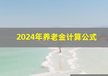 2024年养老金计算公式