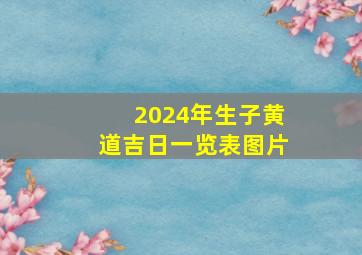 2024年生子黄道吉日一览表图片