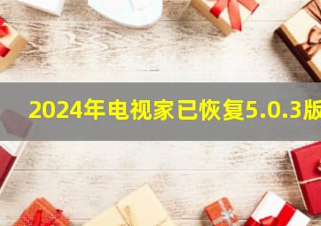 2024年电视家已恢复5.0.3版