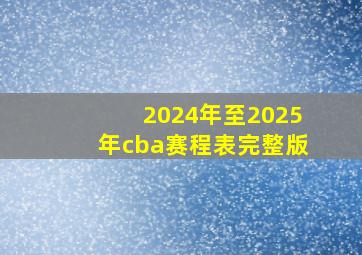 2024年至2025年cba赛程表完整版