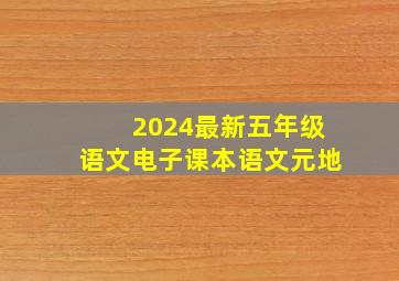 2024最新五年级语文电子课本语文元地