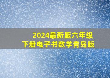 2024最新版六年级下册电子书数学青岛版