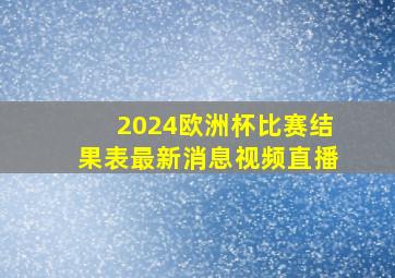 2024欧洲杯比赛结果表最新消息视频直播