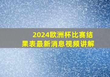 2024欧洲杯比赛结果表最新消息视频讲解