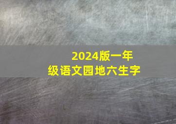 2024版一年级语文园地六生字