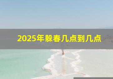 2025年躲春几点到几点