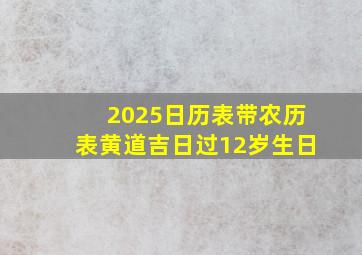 2025日历表带农历表黄道吉日过12岁生日