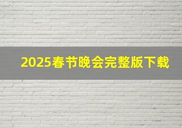 2025春节晚会完整版下载