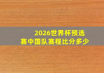 2026世界杯预选赛中国队赛程比分多少