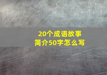 20个成语故事简介50字怎么写