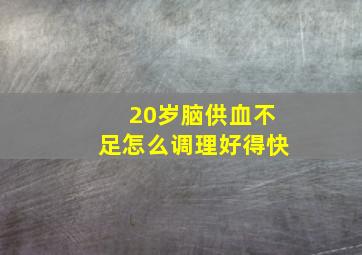 20岁脑供血不足怎么调理好得快