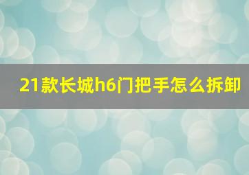 21款长城h6门把手怎么拆卸