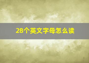 28个英文字母怎么读