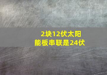 2块12伏太阳能板串联是24伏