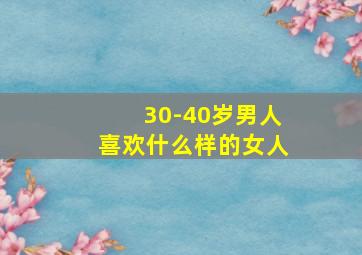 30-40岁男人喜欢什么样的女人