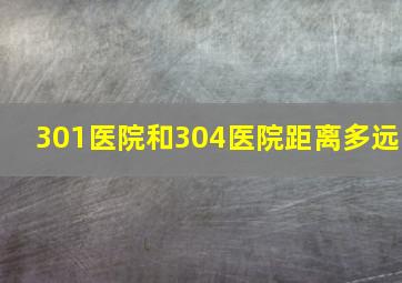 301医院和304医院距离多远