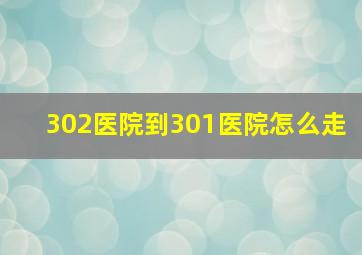 302医院到301医院怎么走