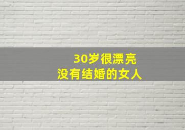 30岁很漂亮没有结婚的女人