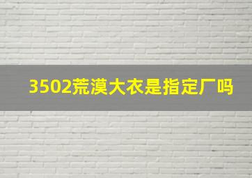 3502荒漠大衣是指定厂吗