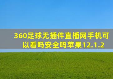 360足球无插件直播网手机可以看吗安全吗苹果12.1.2