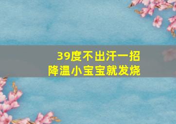 39度不出汗一招降温小宝宝就发烧