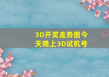 3D开奖走势图今天晚上3D试机号