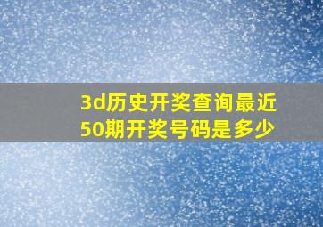 3d历史开奖查询最近50期开奖号码是多少