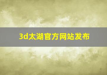 3d太湖官方网站发布