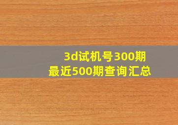 3d试机号300期最近500期查询汇总