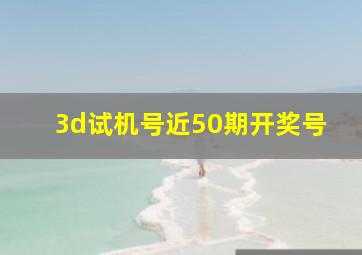 3d试机号近50期开奖号