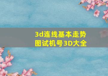 3d连线基本走势图试机号3D大全