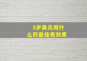 3岁鼻炎用什么药最佳有效果