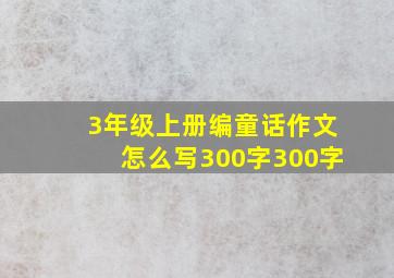 3年级上册编童话作文怎么写300字300字