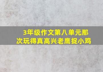 3年级作文第八单元那次玩得真高兴老鹰捉小鸡