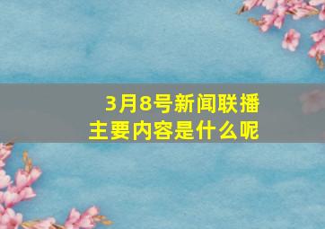 3月8号新闻联播主要内容是什么呢