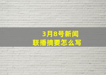 3月8号新闻联播摘要怎么写