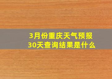 3月份重庆天气预报30天查询结果是什么