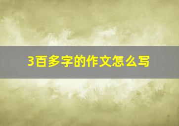 3百多字的作文怎么写