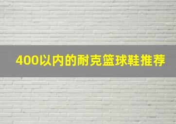 400以内的耐克篮球鞋推荐