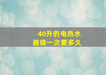 40升的电热水器烧一次要多久