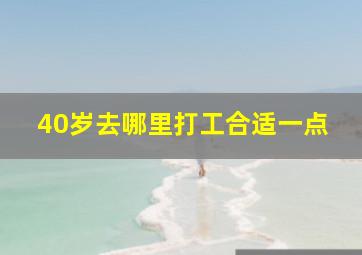 40岁去哪里打工合适一点